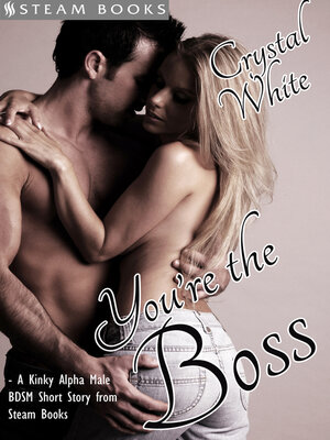 cover image of You're the Boss--A Kinky Alpha Male BDSM Short Story From Steam Books